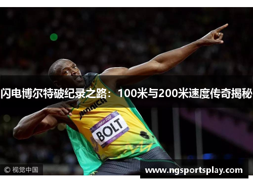 闪电博尔特破纪录之路：100米与200米速度传奇揭秘